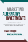 Marketing Alternative Investments: A Comprehensive Guide to Fundraising and Investor Relations for Private Equity and Hedge Funds By Hemali Dassani, Nanda Kuppuswamy Cover Image