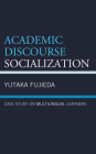 Academic Discourse Socialization: Case Study on Multilingual Learners By Yutaka Fujieda Cover Image