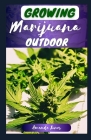 Growing Marijuana Outdoor: The Ultimate Guide to Grow Quality Outdoor Cannabis with Prunіng аnd Training Tесhnі Cover Image