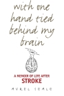 With One Hand Tied behind My Brain: A Memoir of Life after Stroke By Avrel Seale Cover Image