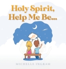 Holy Spirit, Help Me Be... Cover Image