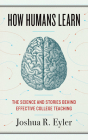 How Humans Learn: The Science and Stories behind Effective College Teaching (Teaching and Learning in Higher Education) By Joshua R. Eyler Cover Image