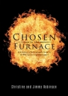 Chosen in the Furnace: A Testimony of Survival and a Guide to All Who Desire to be Encouragers By Christine and Jimmy Robinson Cover Image