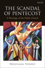 The Scandal of Pentecost: A Theology of the Public Church By Wolfgang Vondey Cover Image