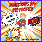 James Says Bye Bye Pacifier: A Giving Up Your Pacifier Book By Andrea Locket Cover Image