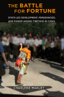 The Battle for Fortune: State-Led Development, Personhood, and Power Among Tibetans in China (Studies of the Weatherhead East Asian Institute) By Charlene Makley Cover Image