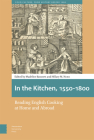 In the Kitchen, 1550-1800: Reading English Cooking at Home and Abroad By Madeline Bassnett (Editor), Hillary Nunn (Editor) Cover Image