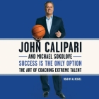 Success Is the Only Option: The Art of Coaching Extreme Talent By John Calipari, Michael Sokolove, Al Kessel (Read by) Cover Image