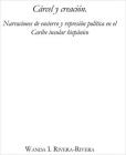 Cárcel Y Creación: Narraciones de Encierro Y Represión Política En El Caribe Insular Hispánico (Serie Nuevo Siglo) Cover Image