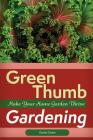 Green Thumb Gardening: Make Your Home Garden Thrive Cover Image