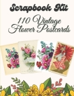 Scrapbook Kit - 110 Vintage Flower Postcards: Ephemera Elements for Decoupage, Notebooks, Journaling or Scrapbooks. Vintage Things to cut out and Coll Cover Image