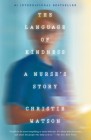 The Language of Kindness: A Nurse's Story By Christie Watson Cover Image