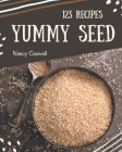 123 Yummy Seed Recipes: Yummy Seed Cookbook - Where Passion for Cooking Begins By Nancy Caswell Cover Image