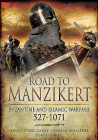 Road to Manzikert: Byzantine and Islamic Warfare, 527-1071 By John Cairns, Brian Todd Carey, Joshua B. Allfree Cover Image