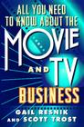 All You Need to Know About the Movie and TV Business By Scott Trost, Gail Resnik Cover Image