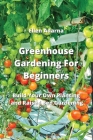 Greenhouse Gardening For Beginners: Build Your Own Planting and Raised Bed Gardening Cover Image