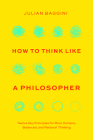 How to Think like a Philosopher: Twelve Key Principles for More Humane, Balanced, and Rational Thinking By Julian Baggini Cover Image