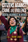 Citizens against Crime and Violence: Societal Responses in Mexico By Trevor Stack (Editor), Trevor Stack (Contributions by), Irene Álvarez (Contributions by), Denisse Román (Contributions by), Edgar Guerra (Contributions by), Ariadna Sánchez (Contributions by), Iran Guerrero (Contributions by), Salvador Maldonado (Contributions by), Catherine Whittaker (Contributions by), Pilar Domingo (Contributions by), Sasha Jesperson (Contributions by) Cover Image
