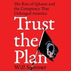 Trust the Plan: The Rise of Qanon and the Conspiracy That Unhinged America By Will Sommer, Joe Knezevich (Read by) Cover Image