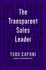 The Transparent Sales Leader: How the Power of Sincerity, Science & Structure Can Transform Your Sales Team's Results By Todd Caponi Cover Image