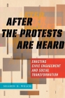 After the Protests Are Heard: Enacting Civic Engagement and Social Transformation (Religion and Social Transformation #7) By Sharon D. Welch Cover Image