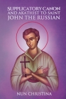 Supplicatory Canon and Akathist to Saint John the Russian By St George Monastery, Nun Christina, Anna Skoubourdis Cover Image