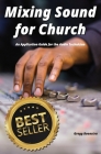 Mixing Sound for Church: An Application Guide for the Audio Technician Cover Image