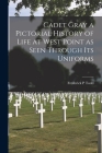 Cadet Gray a Pictorial History of Life at West Point as Seen Through Its Uniforms Cover Image