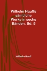 Wilhelm Hauffs sämtliche Werke in sechs Bänden. Bd. 5 By Wilhelm Hauff Cover Image