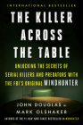 The Killer Across the Table: Unlocking the Secrets of Serial Killers and Predators with the FBI's Original Mindhunter By John E. Douglas, Mark Olshaker Cover Image