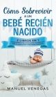 Cómo sobrevivir a un Bebé Recién Nacido: 2 Libros en 1- Cuidados Básicos del Recién Nacido y El Sueño de tu Bebé. La Compilación #1 para Padres Primer Cover Image