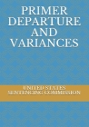 Primer Departure and Variances By Evgenia Naumchenko (Editor), United States Sentencing Commission Cover Image
