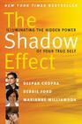 The Shadow Effect: Illuminating the Hidden Power of Your True Self By Deepak Chopra, Marianne Williamson, Debbie Ford Cover Image