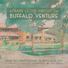 Frank Lloyd Wright's Buffalo Venture: From the Larkin Building to Broadacre City: A Catalogue of Buildings and Projects By Jack Quinan Cover Image