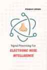 Signal Processing for Electronic Nose Intelligence By Prabha Verma Cover Image