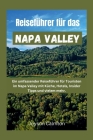 Reiseführer für das Napa Valley: Ein umfassender Reiseführer für Touristen im Napa Valley mit Küche, Hotels, Insider Tipps und vielem mehr. Cover Image