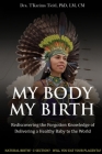 My Body, My Birth: Rediscovering the Forgotten Knowledge of Delivering a Healthy Baby to the World By LM Ticitl Cover Image