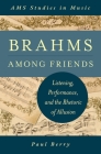 Brahms Among Friends: Listening, Performance, and the Rhetoric of Allusion (AMS Studies in Music) By Paul Berry Cover Image