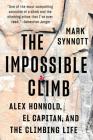 The Impossible Climb: Alex Honnold, El Capitan, and the Climbing Life By Mark Synnott Cover Image