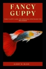 Fancy Guppy: Fancy Guppy Care and Breeding Strategies for Beginners By Albert B. Blake Cover Image
