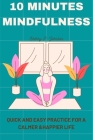 10 Minutes Mindfulness: Quick and Easy Practice for a Calmer, Happier Life By Sherry P. Johnson Cover Image