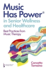 Music Has Power(r) in Senior Wellness and Healthcare: Best Practices from Music Therapy By Concetta Tomaino, The Institute of Music and Neurologic Fu Cover Image
