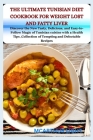 The Ultimate Tunisian Diet Cookbook for Weight Lost and Fatty Liver: Discover the New Tasty, Delicious, and Easy-to-Follow Magic of Tunisian cuisine w Cover Image
