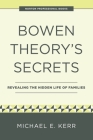Bowen Theory's Secrets: Revealing the Hidden Life of Families By Michael E. Kerr, M.D. Cover Image