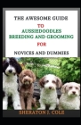 The Awesome Guide To Aussiedoodles Breeding And Grooming For Novices And Dummies Cover Image