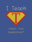 I Teach What's Your Superpower?: Teacher Record Book Lesson Plan Book For Teachers By Lovely Teacher Cover Image
