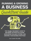 Running & Growing a Business QuickStart Guide: The Simplified Beginner's Guide to Becoming an Effective Leader, Developing Scalable Systems and Growin By Ken Colwell Mba Cover Image