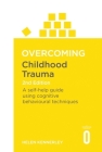 Overcoming Childhood Trauma: A Self-Help Guide Using Cognitive Behavioral Techniques By Helen Kennerley Cover Image