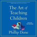 The Art of Teaching Children: All I Learned from a Lifetime in the Classroom By Phillip Done Cover Image
