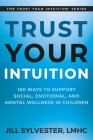 Trust Your Intuition: 100 Ways to Support Social, Emotional, and Mental Wellness in Children Cover Image